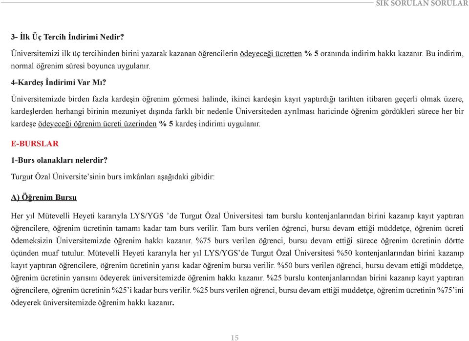 Üniversitemizde birden fazla kardeşin öğrenim görmesi halinde, ikinci kardeşin kayıt yaptırdığı tarihten itibaren geçerli olmak üzere, kardeşlerden herhangi birinin mezuniyet dışında farklı bir