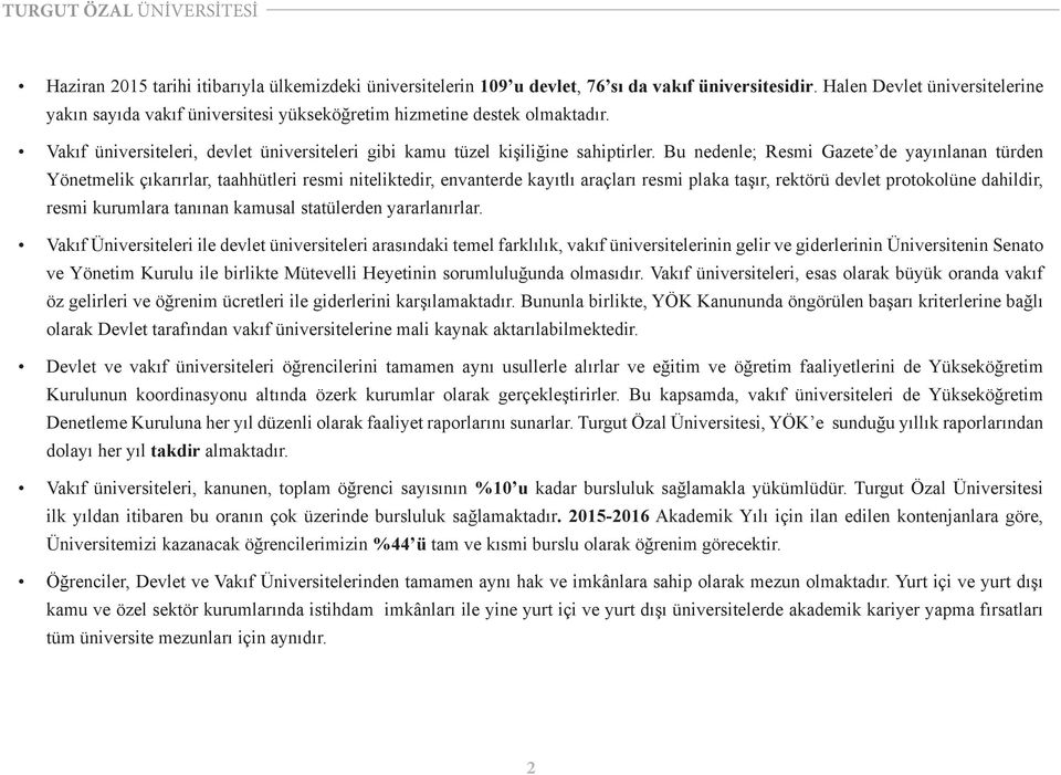 Bu nedenle; Resmi Gazete de yayınlanan türden Yönetmelik çıkarırlar, taahhütleri resmi niteliktedir, envanterde kayıtlı araçları resmi plaka taşır, rektörü devlet protokolüne dahildir, resmi