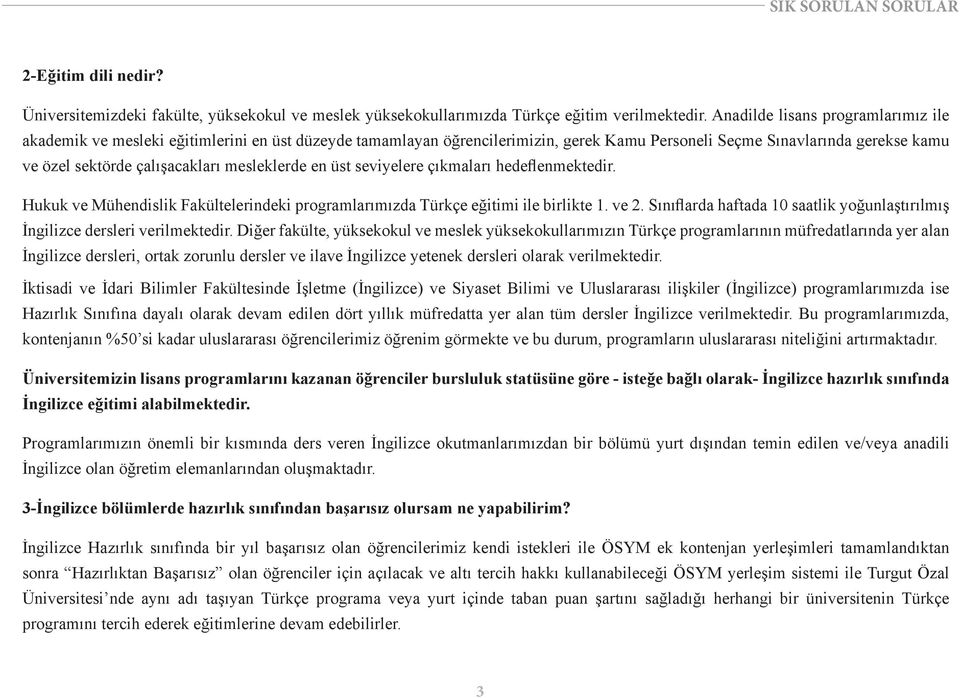 mesleklerde en üst seviyelere çıkmaları hedeflenmektedir. Hukuk ve Mühendislik Fakültelerindeki programlarımızda Türkçe eğitimi ile birlikte 1. ve 2.