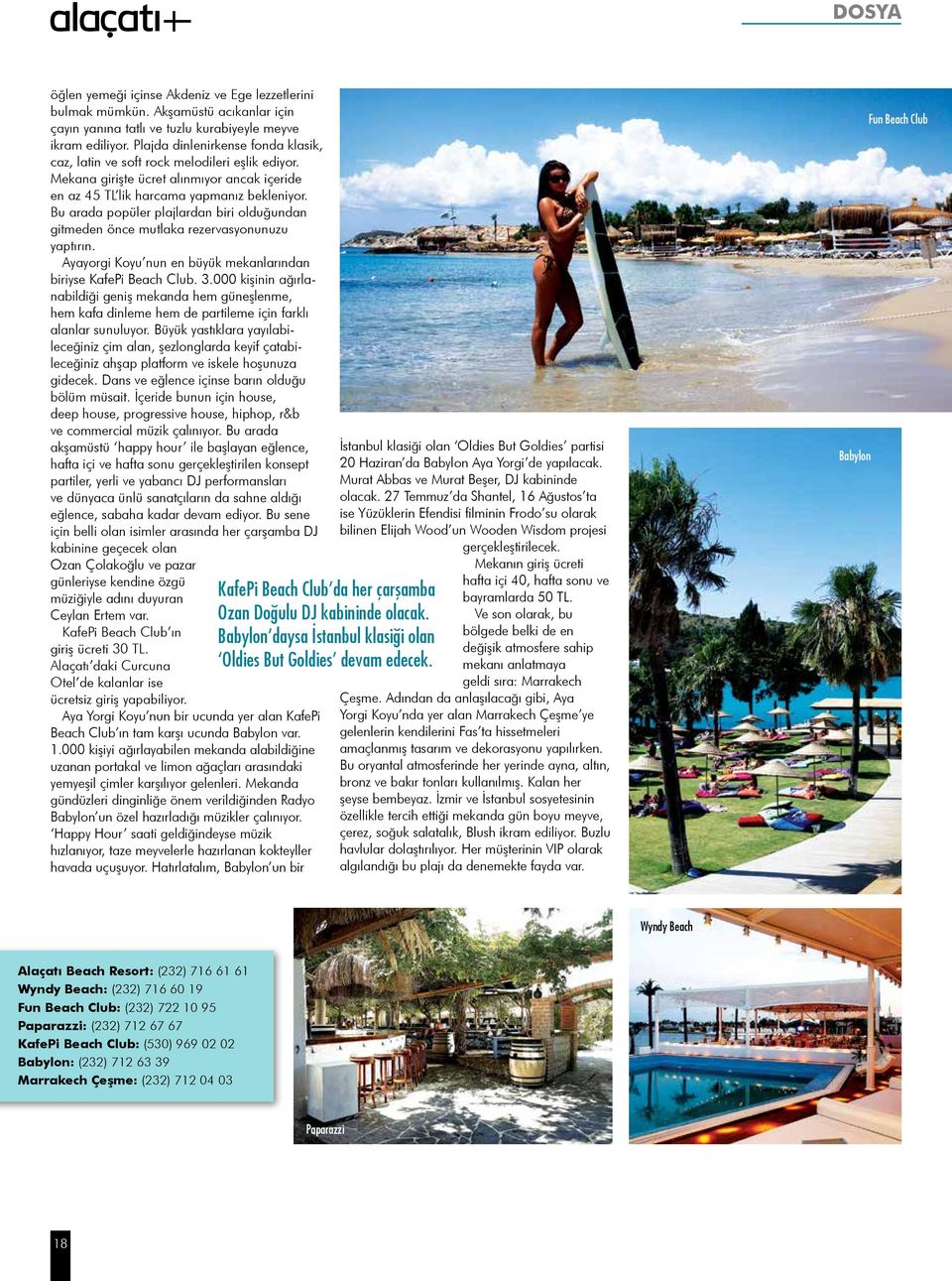 Bu arada popüler plajlardan biri olduğundan gitmeden önce mutlaka rezervasyonunuzu yaptırın. Ayayorgi Koyu nun en büyük mekanlarından biriyse KafePi Beach Club. 3.