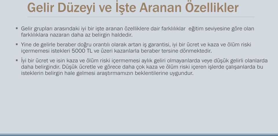 Yine de gelirle beraber doğru orantılı olarak artan iş garantisi, iyi bir ücret ve kaza ve ölüm riski içermemesi istekleri 5000 TL ve üzeri kazanlarla beraber