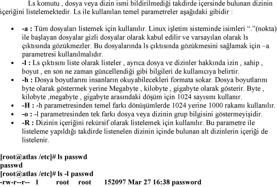 (nokta) ile başlayan dosyalar gizli dosyalar olarak kabul edilir ve varsayılan olarak ls çıktısında gözükmezler. Bu dosyalarında ls çıktısında gözükmesini sağlamak için a parametresi kullanılmalıdır.