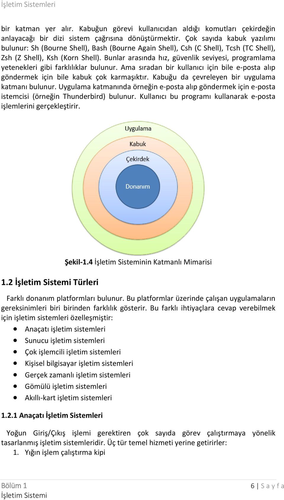 Bunlar arasında hız, güvenlik seviyesi, programlama yetenekleri gibi farklılıklar bulunur. Ama sıradan bir kullanıcı için bile e-posta alıp göndermek için bile kabuk çok karmaşıktır.