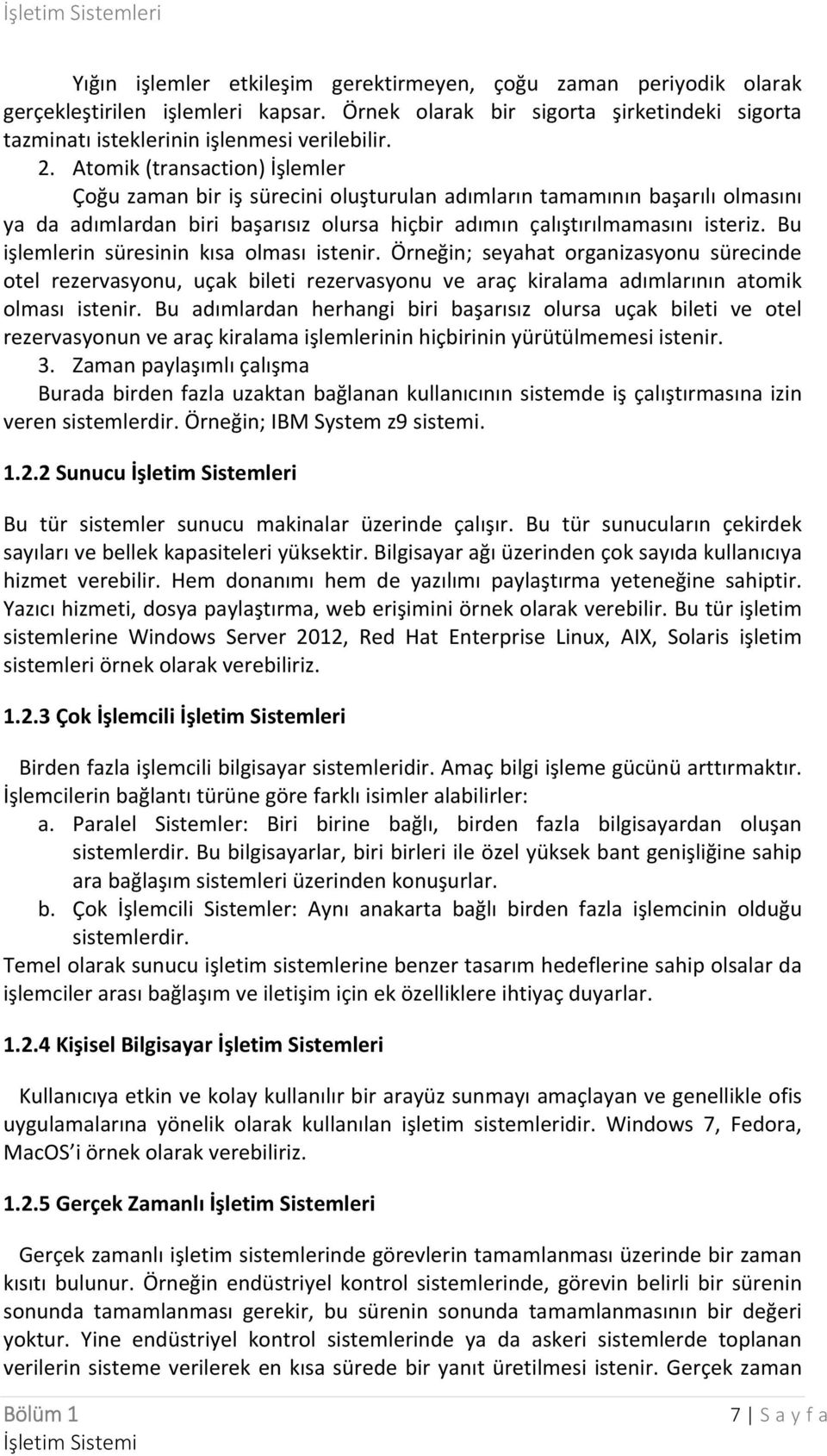 Bu işlemlerin süresinin kısa olması istenir. Örneğin; seyahat organizasyonu sürecinde otel rezervasyonu, uçak bileti rezervasyonu ve araç kiralama adımlarının atomik olması istenir.