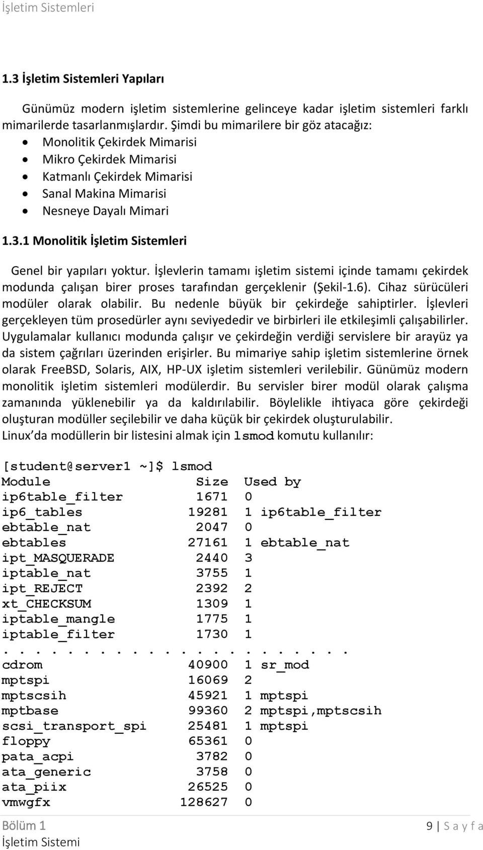 1 Monolitik İşletim Sistemleri Genel bir yapıları yoktur. İşlevlerin tamamı işletim sistemi içinde tamamı çekirdek modunda çalışan birer proses tarafından gerçeklenir (Şekil-1.6).