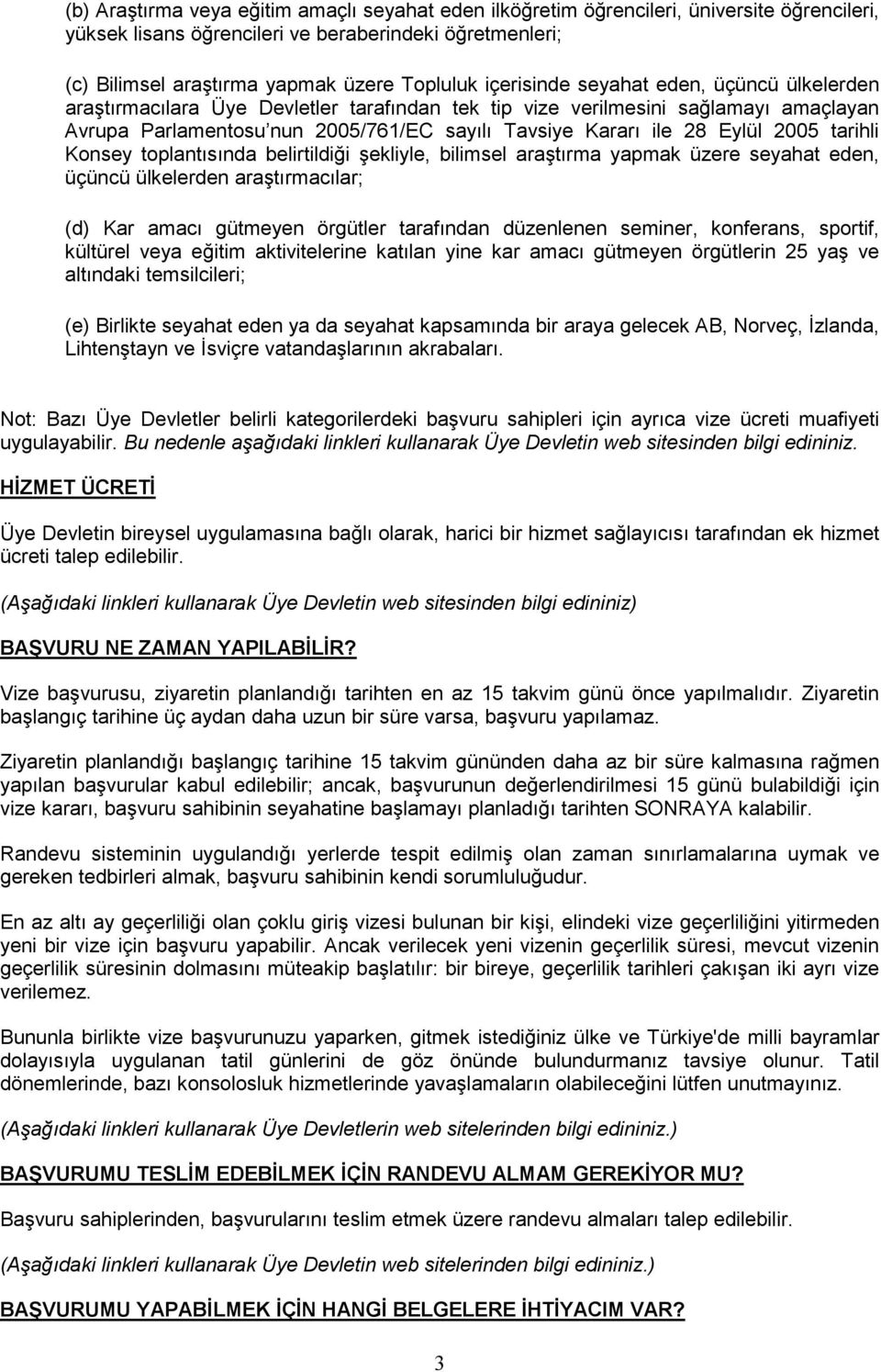 2005 tarihli Konsey toplantısında belirtildiği şekliyle, bilimsel araştırma yapmak üzere seyahat eden, üçüncü ülkelerden araştırmacılar; (d) Kar amacı gütmeyen örgütler tarafından düzenlenen seminer,