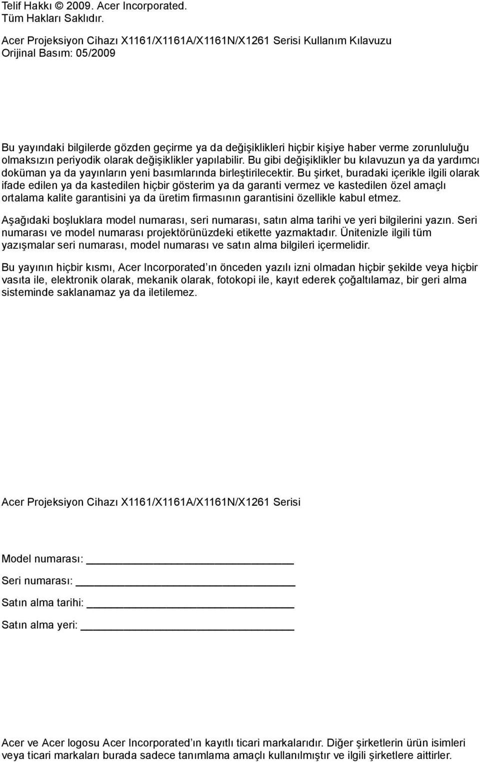 olmaksızın periyodik olarak değişiklikler yapılabilir. Bu gibi değişiklikler bu kılavuzun ya da yardımcı doküman ya da yayınların yeni basımlarında birleştirilecektir.