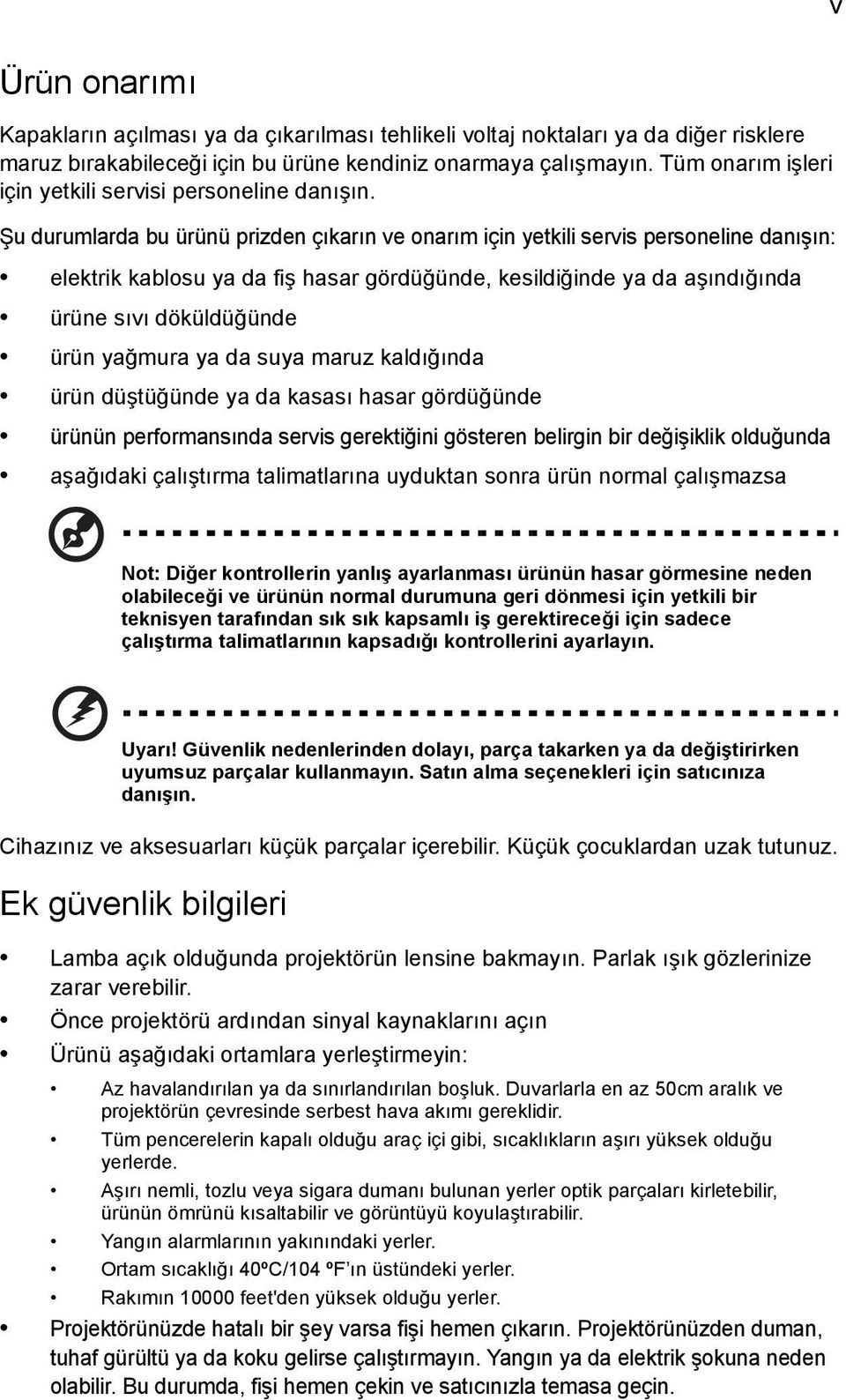 Şu durumlarda bu ürünü prizden çıkarın ve onarım için yetkili servis personeline danışın: elektrik kablosu ya da fiş hasar gördüğünde, kesildiğinde ya da aşındığında ürüne sıvı döküldüğünde ürün