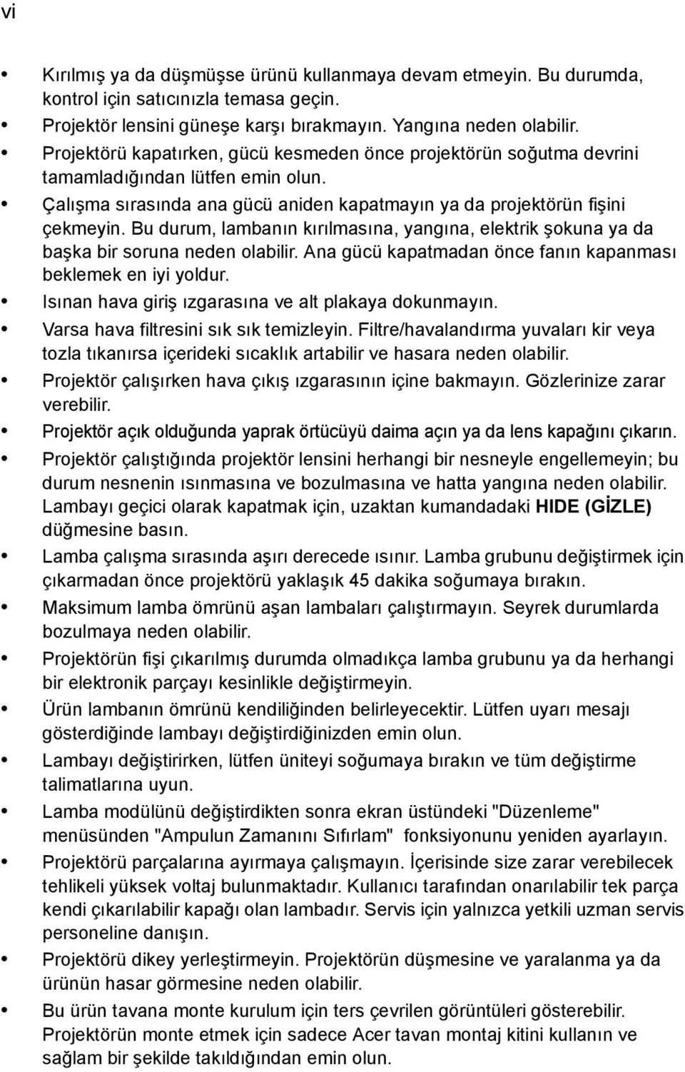 Bu durum, lambanın kırılmasına, yangına, elektrik şokuna ya da başka bir soruna neden olabilir. Ana gücü kapatmadan önce fanın kapanması beklemek en iyi yoldur.