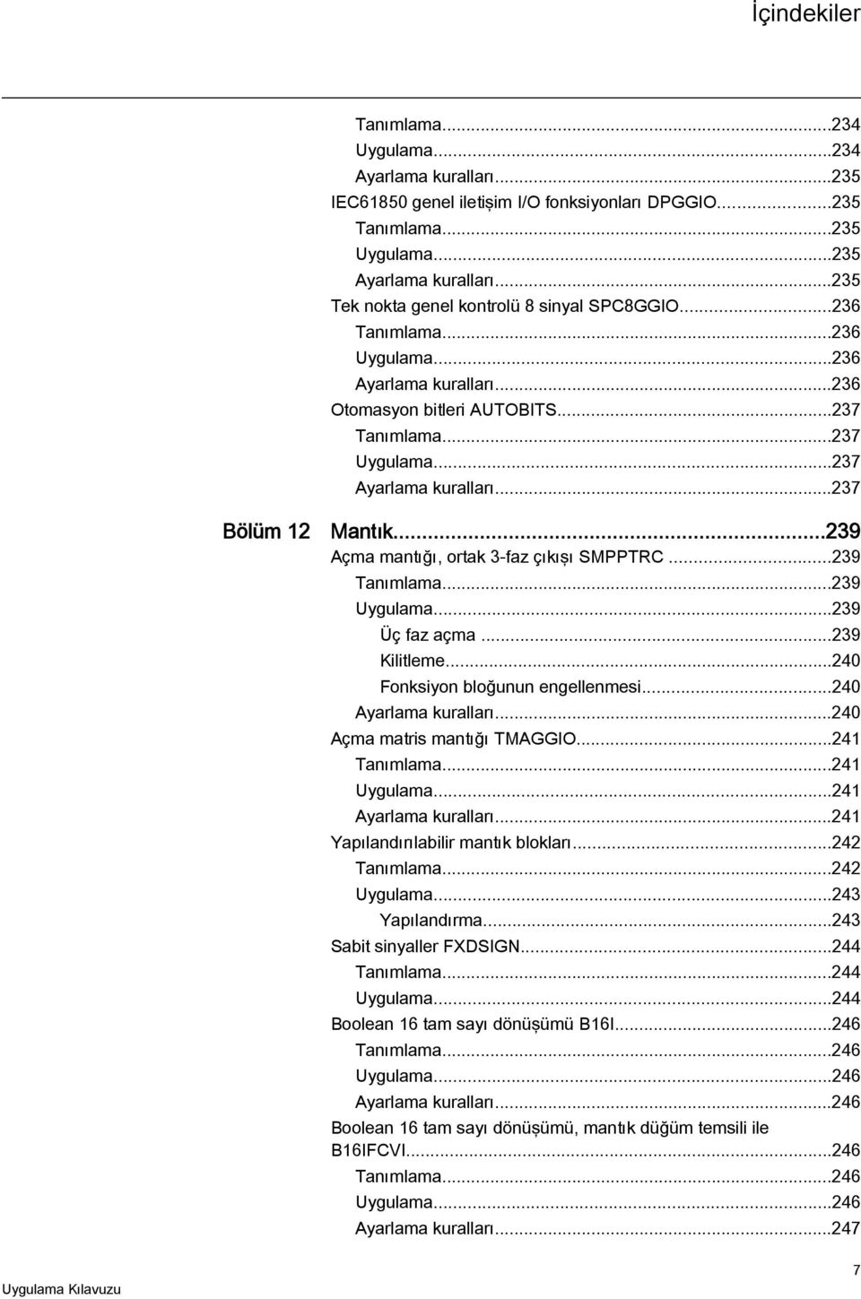 ..237 Bölüm 12 Mantık...239 Açma mantığı, ortak 3-faz çıkışı SMPPTRC...239 Tanımlama...239 Uygulama...239 Üç faz açma...239 Kilitleme...240 Fonksiyon bloğunun engellenmesi...240 Ayarlama kuralları.
