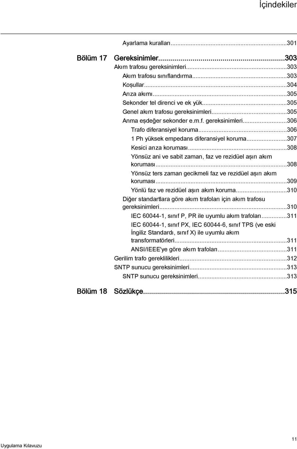 ..306 1 Ph yüksek empedans diferansiyel koruma...307 Kesici arıza koruması...308 Yönsüz ani ve sabit zaman, faz ve rezidüel aşırı akım koruması.