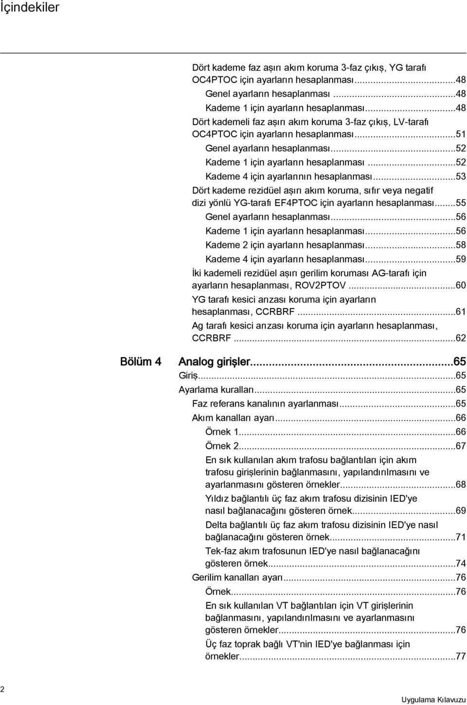 ..52 Kademe 4 için ayarlarının hesaplanması...53 Dört kademe rezidüel aşırı akım koruma, sıfır veya negatif dizi yönlü YG-tarafı EF4PTOC için ayarların hesaplanması...55 Genel ayarların hesaplanması.