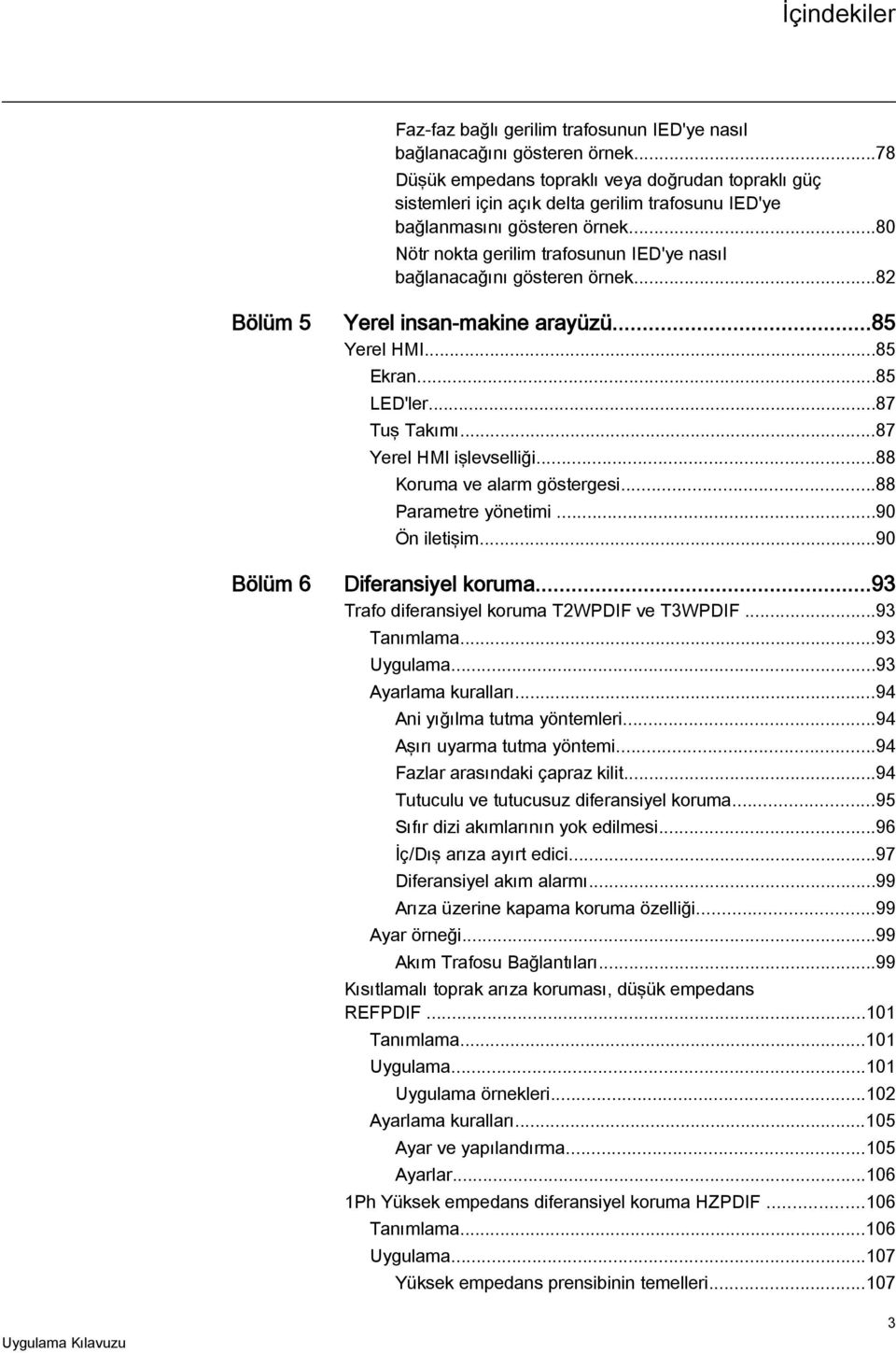 ..80 Nötr nokta gerilim trafosunun IED'ye nasıl bağlanacağını gösteren örnek...82 Bölüm 5 Bölüm 6 Yerel insan-makine arayüzü...85 Yerel HMI...85 Ekran...85 LED'ler...87 Tuş Takımı.