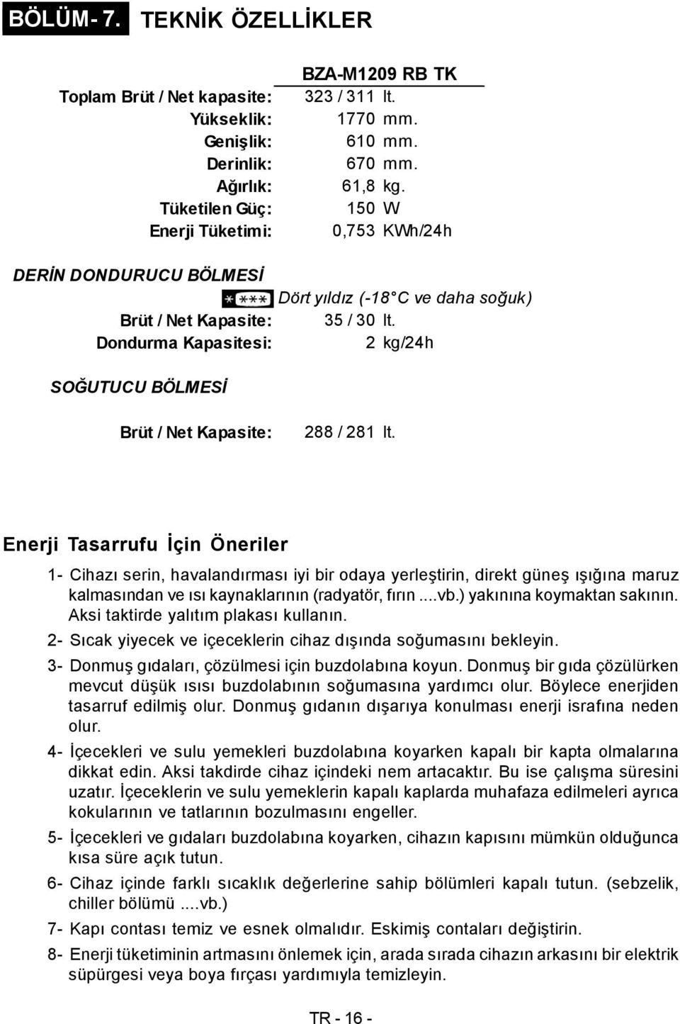 Enerji Tasarrufu İçin Öneriler 1- Cihazı serin, havalandırması iyi bir odaya yerleştirin, direkt güneş ışığına maruz kalmasından ve ısı kaynaklarının (radyatör, fırın...vb.