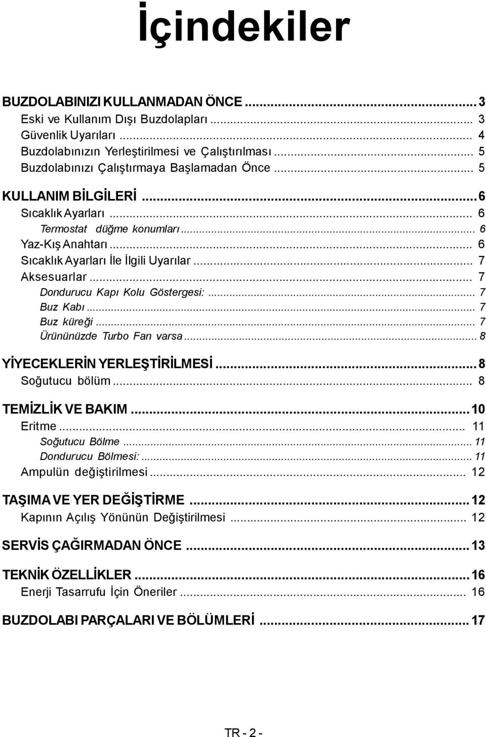 .. 7 Aksesuarlar... 7 Dondurucu Kapı Kolu Göstergesi:... 7 Buz Kabı... 7 Buz küreği... 7 Ürününüzde Turbo Fan varsa... 8 YİYECEKLERİN YERLEŞTİRİLMESİ...8 Soğutucu bölüm... 8 TEMİZLİK VE BAKIM.