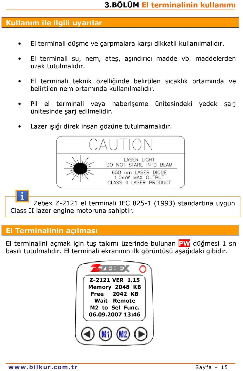 Pil el terminali veya haberlşeme ünitesindeki yedek şarj ünitesinde şarj edilmelidir. Lazer ışığı direk insan gözüne tutulmamalıdır.