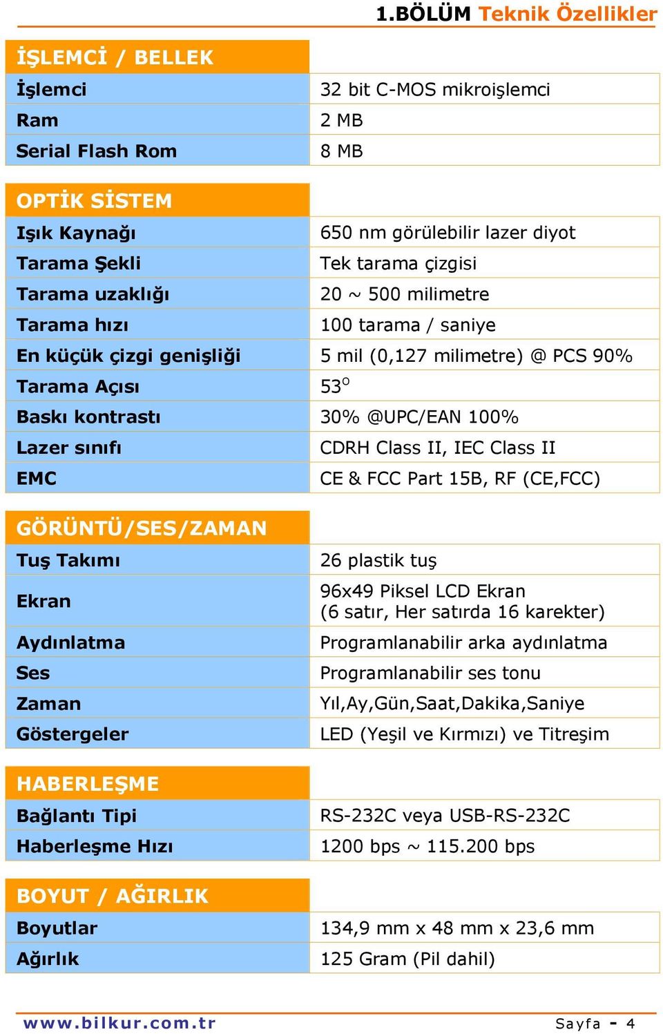 Class II, IEC Class II EMC CE & FCC Part 15B, RF (CE,FCC) GÖRÜNTÜ/SES/ZAMAN Tuş Takımı Ekran Aydınlatma Ses Zaman Göstergeler HABERLEŞME Bağlantı Tipi Haberleşme Hızı BOYUT / AĞIRLIK Boyutlar Ağırlık