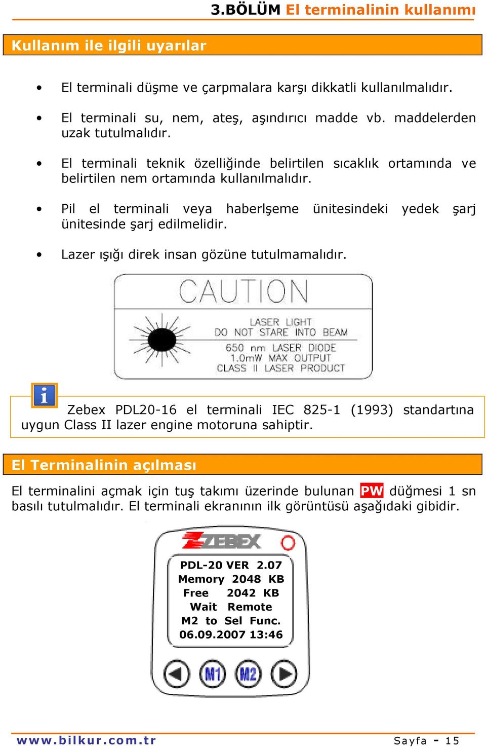 Pil el terminali veya haberlşeme ünitesindeki yedek şarj ünitesinde şarj edilmelidir. Lazer ışığı direk insan gözüne tutulmamalıdır.