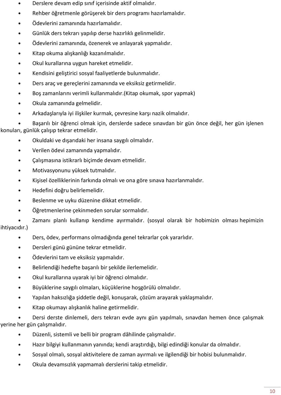 Kendisini geliştirici sosyal faaliyetlerde bulunmalıdır. Ders araç ve gereçlerini zamanında ve eksiksiz getirmelidir. Boş zamanlarını verimli kullanmalıdır.