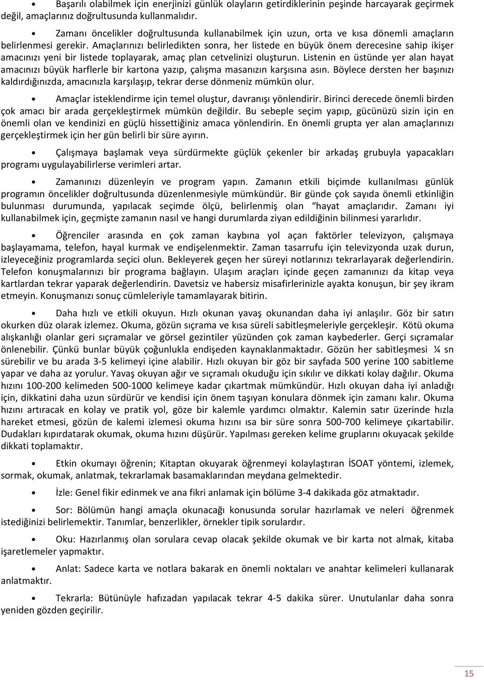 Amaçlarınızı belirledikten sonra, her listede en büyük önem derecesine sahip ikişer amacınızı yeni bir listede toplayarak, amaç plan cetvelinizi oluşturun.