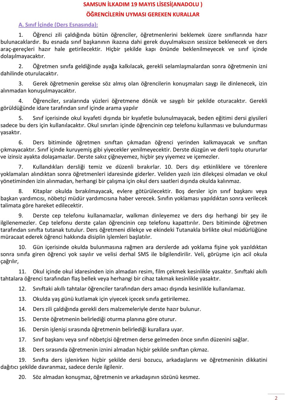 Bu esnada sınıf başkanının ikazına dahi gerek duyulmaksızın sessizce beklenecek ve ders araç-gereçleri hazır hale getirilecektir.