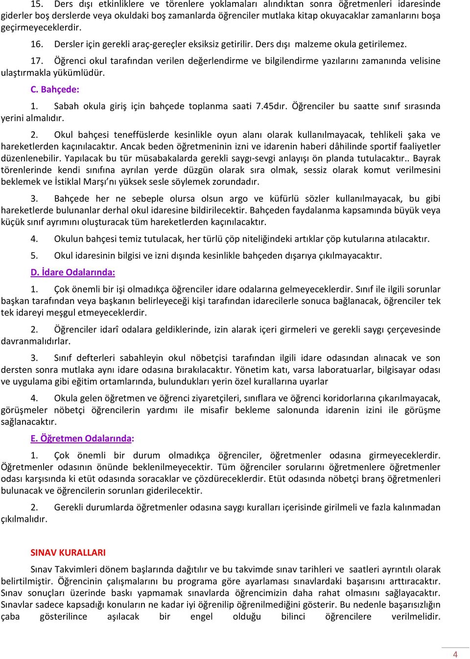 Öğrenci okul tarafından verilen değerlendirme ve bilgilendirme yazılarını zamanında velisine ulaştırmakla yükümlüdür. C. Bahçede: 1. Sabah okula giriş için bahçede toplanma saati 7.45dır.