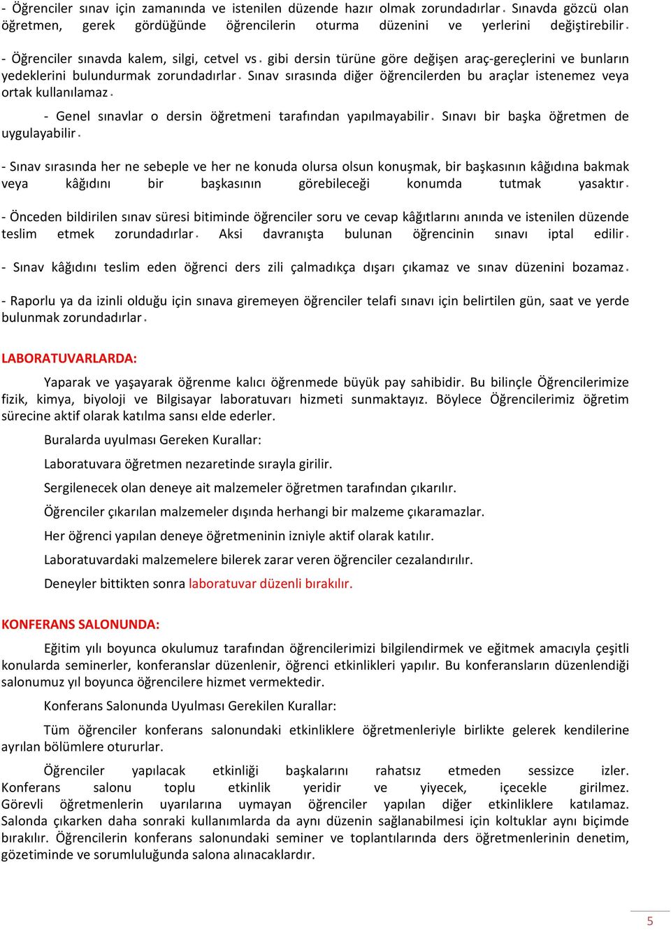 kullanılamaz - Genel sınavlar o dersin öğretmeni tarafından yapılmayabilir Sınavı bir başka öğretmen de uygulayabilir - Sınav sırasında her ne sebeple ve her ne konuda olursa olsun konuşmak, bir