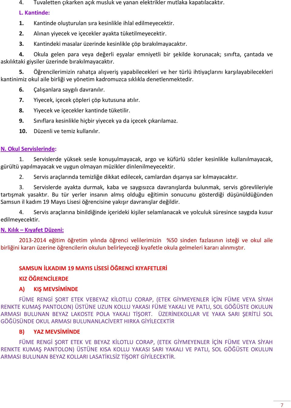 Okula gelen para veya değerli eşyalar emniyetli bir şekilde korunacak; sınıfta, çantada ve askılıktaki giysiler üzerinde bırakılmayacaktır. 5.