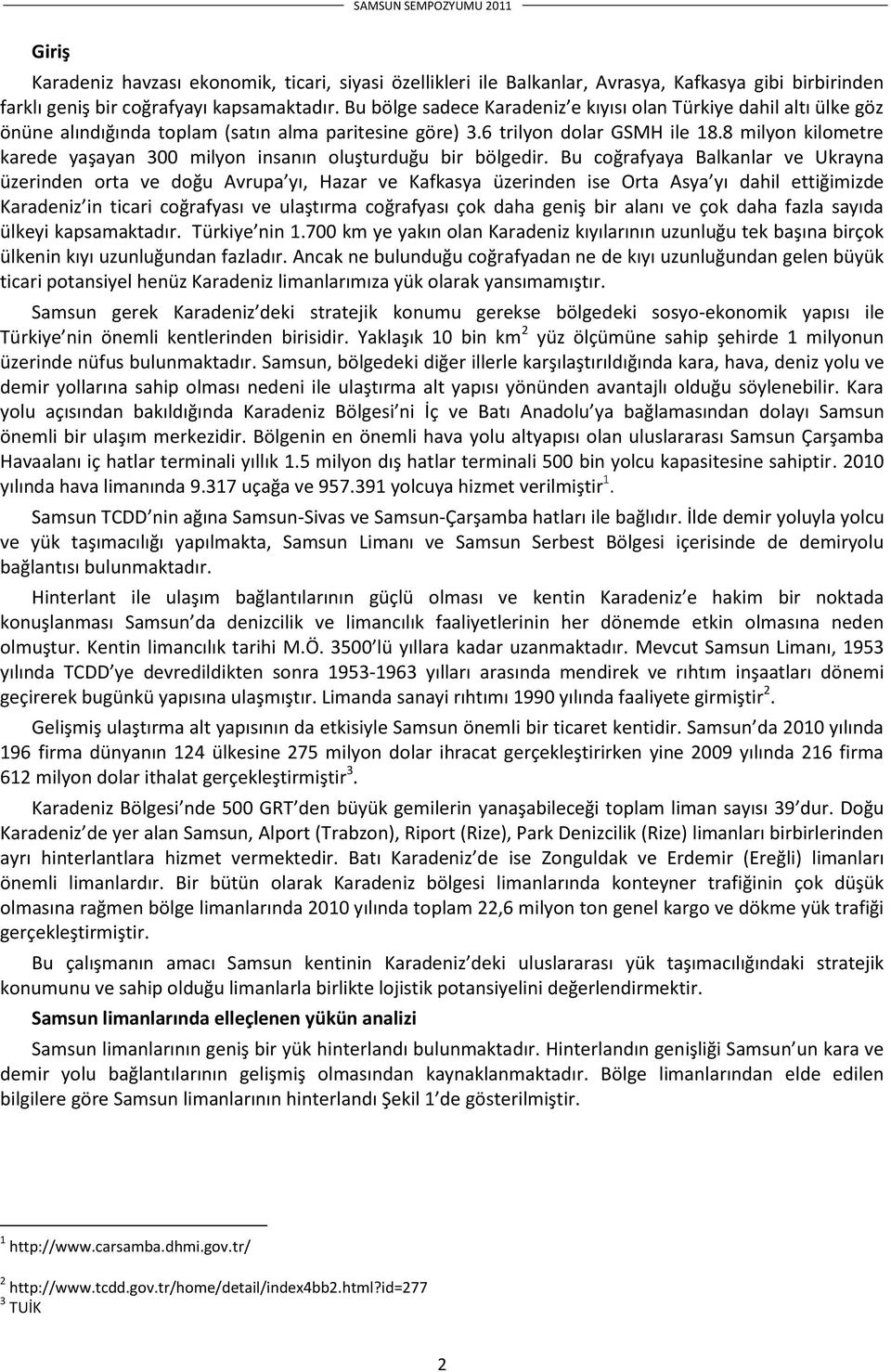 8 milyon kilometre karede yaşayan 300 milyon insanın oluşturduğu bir bölgedir.