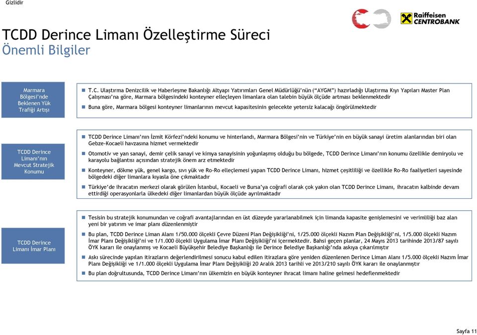 bölgesi konteyner limanlarının mevcut kapasitesinin gelecekte yetersiz kalacağı öngörülmektedir TCDD Derince Limanı nın Mevcut Stratejik Konumu TCDD Derince Limanı nın İzmit Körfezi ndeki konumu ve