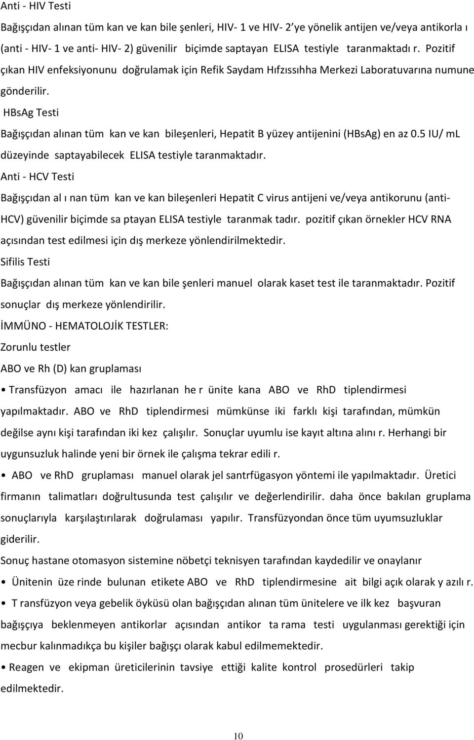 HBsAg Testi Bağışçıdan alınan tüm kan ve kan bileşenleri, Hepatit B yüzey antijenini (HBsAg) en az 0.5 IU/ ml düzeyinde saptayabilecek ELISA testiyle taranmaktadır.