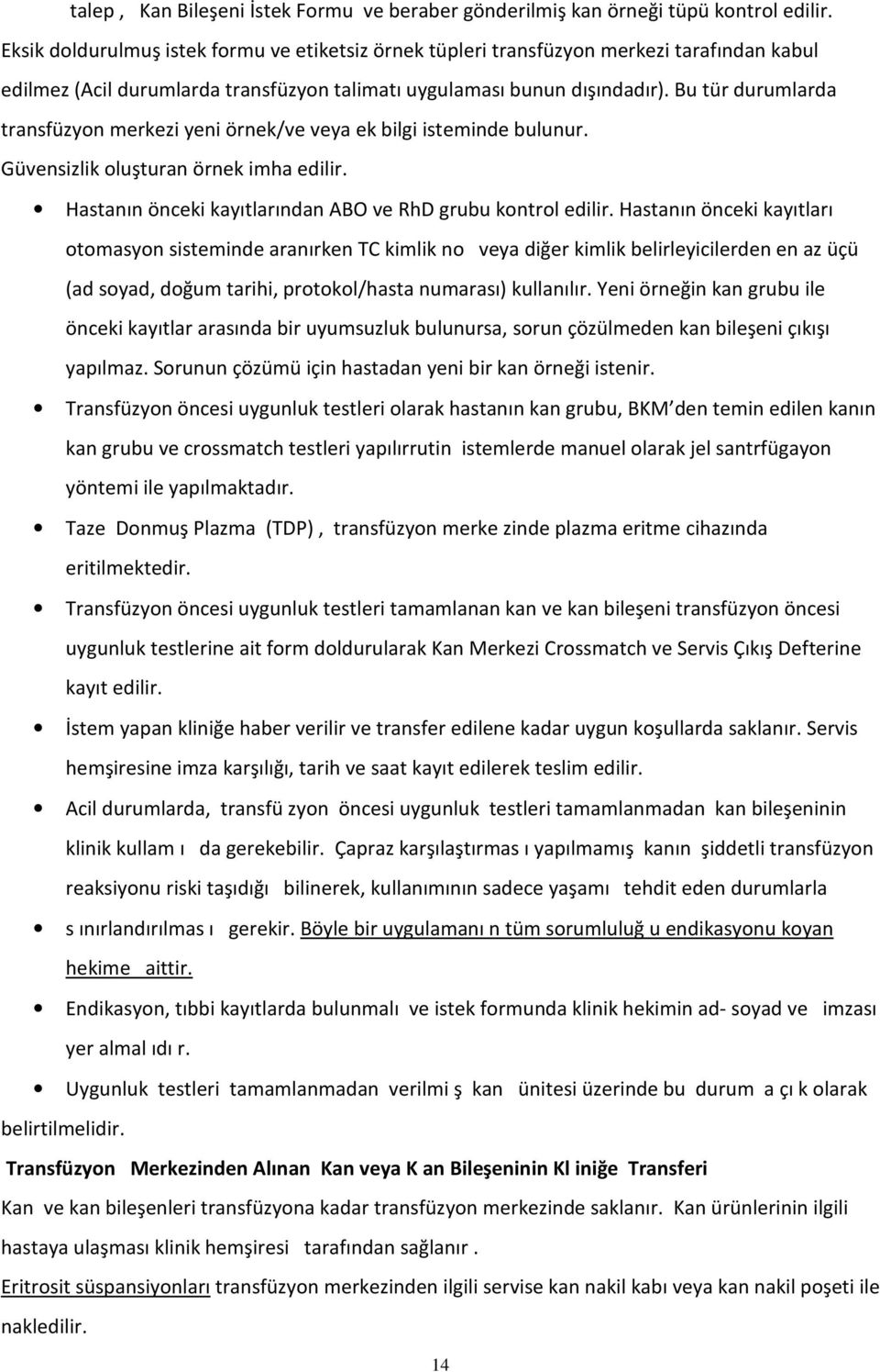 Bu tür durumlarda transfüzyon merkezi yeni örnek/ve veya ek bilgi isteminde bulunur. Güvensizlik oluşturan örnek imha edilir. Hastanın önceki kayıtlarından ABO ve RhD grubu kontrol edilir.