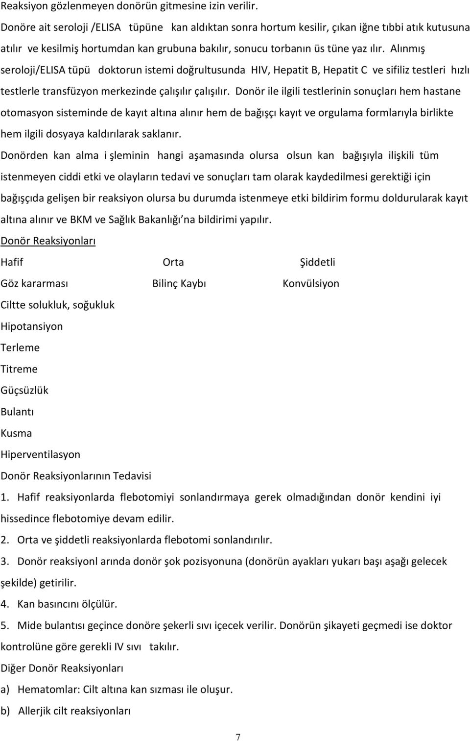 Alınmış seroloji/elisa tüpü doktorun istemi doğrultusunda HIV, Hepatit B, Hepatit C ve sifiliz testleri hızlı testlerle transfüzyon merkezinde çalışılır çalışılır.