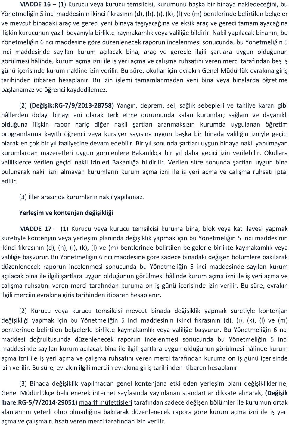 Nakil yapılacak binanın; bu Yönetmeliğin 6 ncı maddesine göre düzenlenecek raporun incelenmesi sonucunda, bu Yönetmeliğin 5 inci maddesinde sayılan kurum açılacak bina, araç ve gereçle ilgili