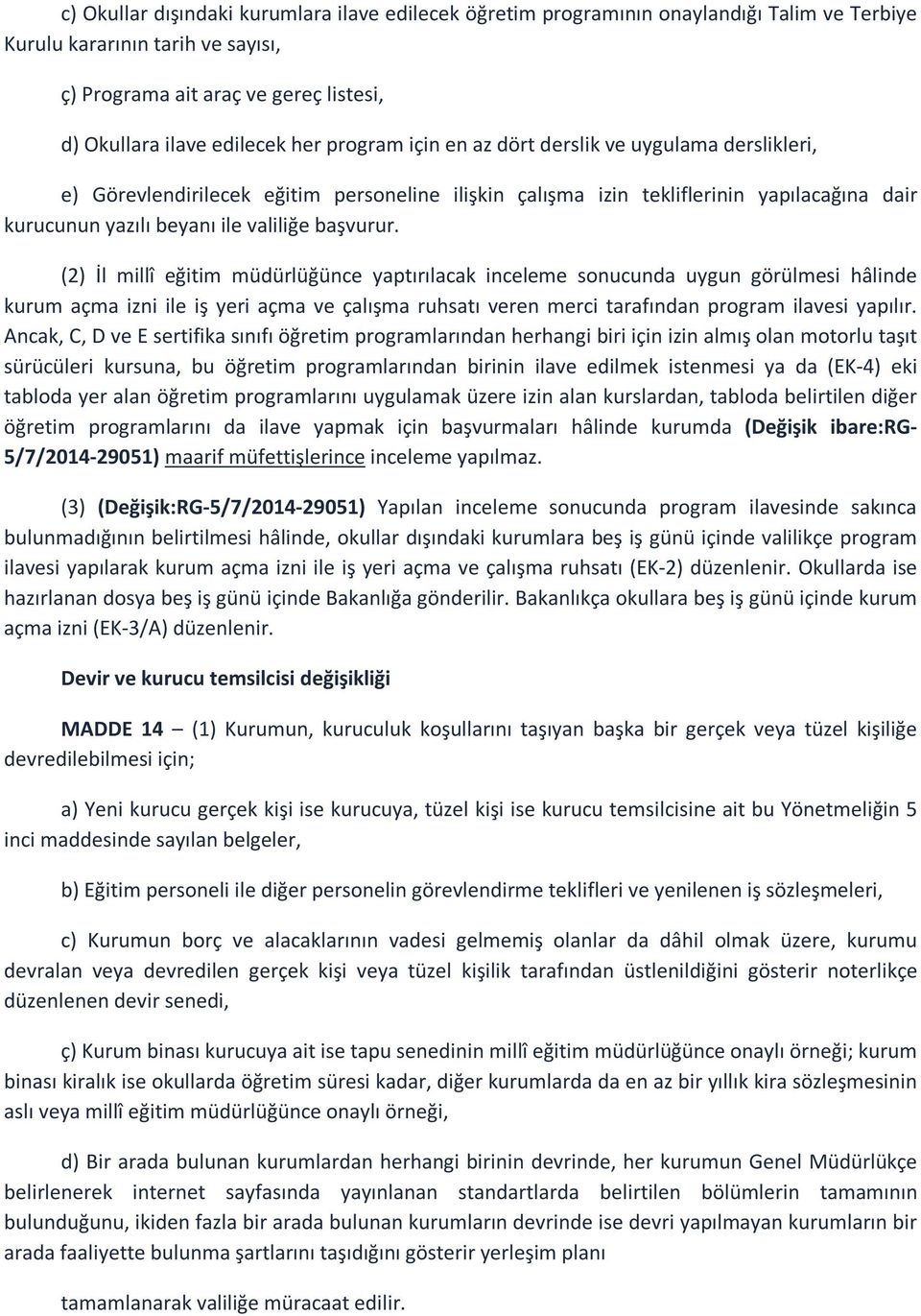 (2) İl millî eğitim müdürlüğünce yaptırılacak inceleme sonucunda uygun görülmesi hâlinde kurum açma izni ile iş yeri açma ve çalışma ruhsatı veren merci tarafından program ilavesi yapılır.