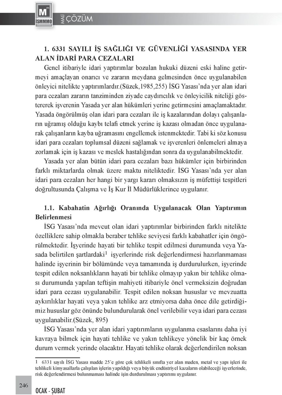 (süzek,1985,255) İSG Yasası nda yer alan idari para cezaları zararın tanziminden ziyade caydırıcılık ve önleyicilik niteliği göstererek işverenin Yasada yer alan hükümleri yerine getirmesini