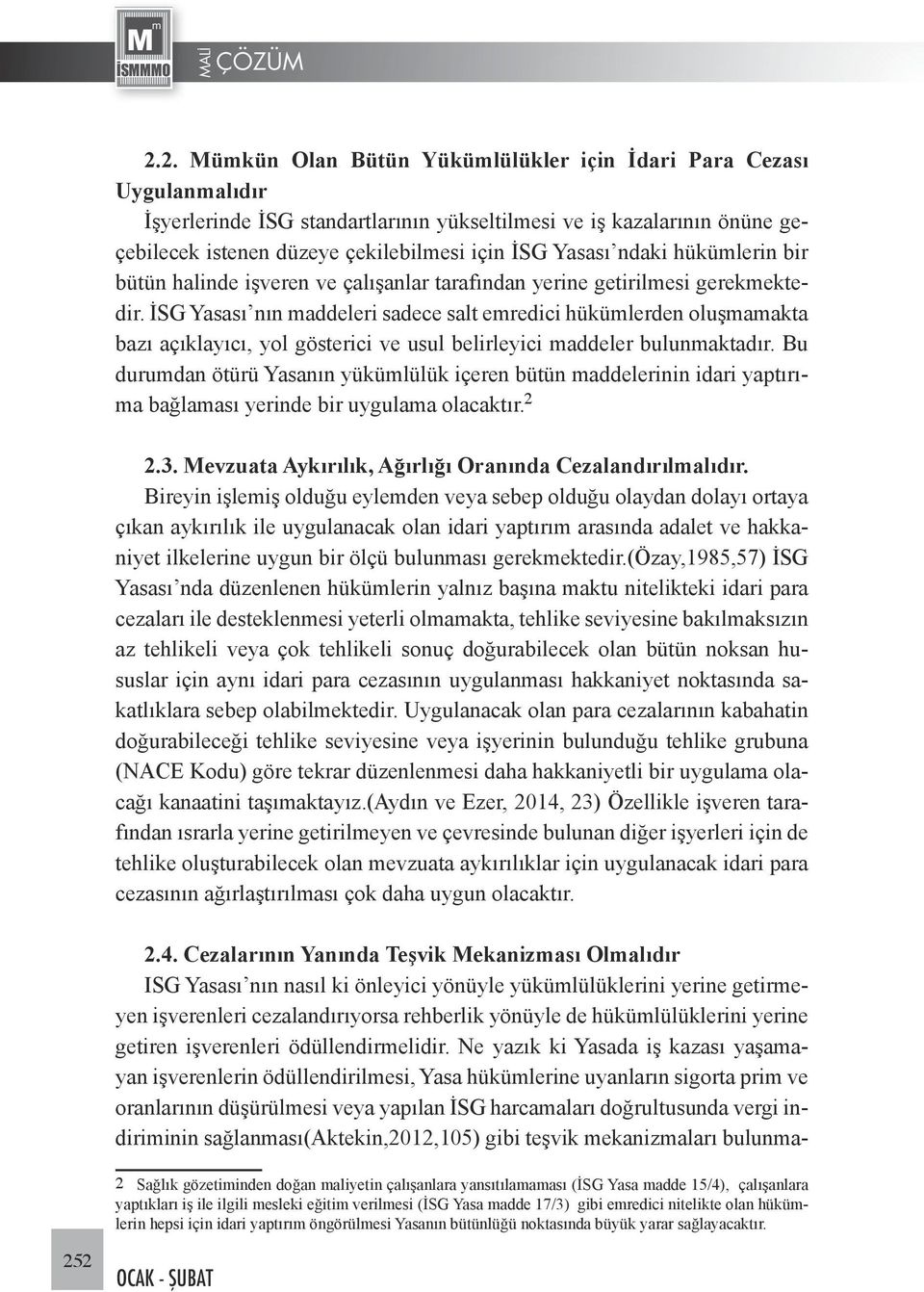 İSG Yasası nın maddeleri sadece salt emredici hükümlerden oluşmamakta bazı açıklayıcı, yol gösterici ve usul belirleyici maddeler bulunmaktadır.