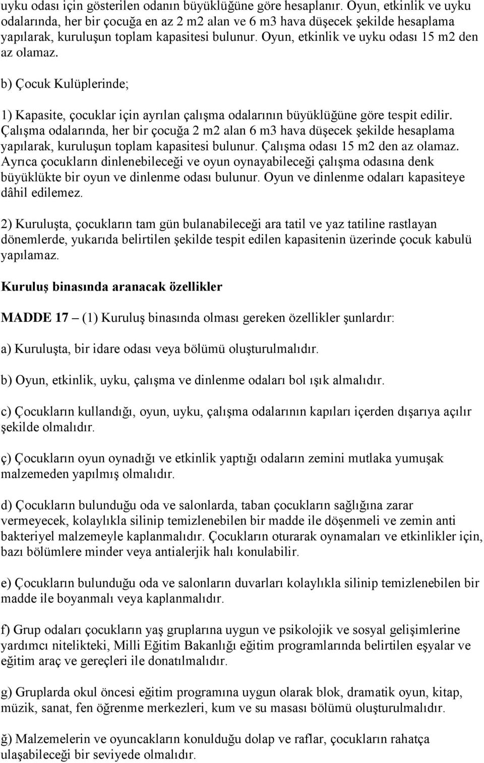 Oyun, etkinlik ve uyku odası 15 m2 den az olamaz. b) Çocuk Kulüplerinde; 1) Kapasite, çocuklar için ayrılan çalışma odalarının büyüklüğüne göre tespit edilir.