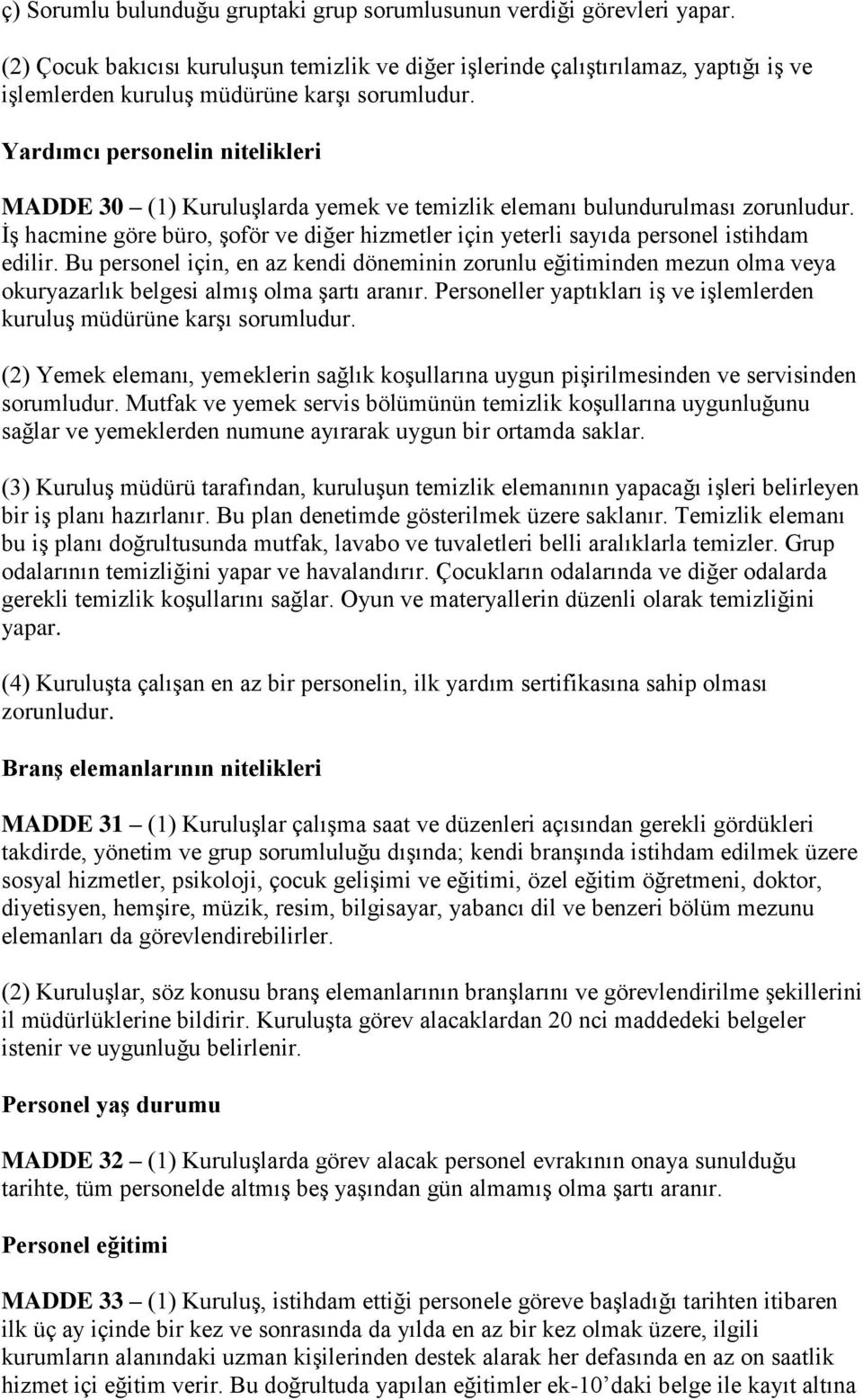 Yardımcı personelin nitelikleri MADDE 30 (1) Kuruluşlarda yemek ve temizlik elemanı bulundurulması zorunludur.