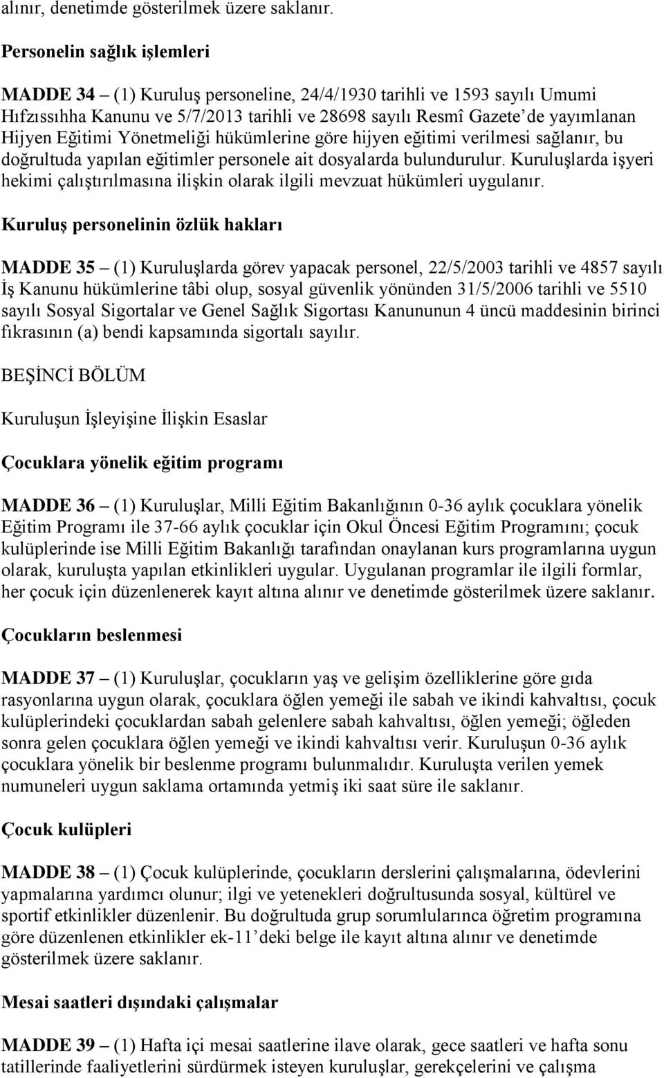 Yönetmeliği hükümlerine göre hijyen eğitimi verilmesi sağlanır, bu doğrultuda yapılan eğitimler personele ait dosyalarda bulundurulur.