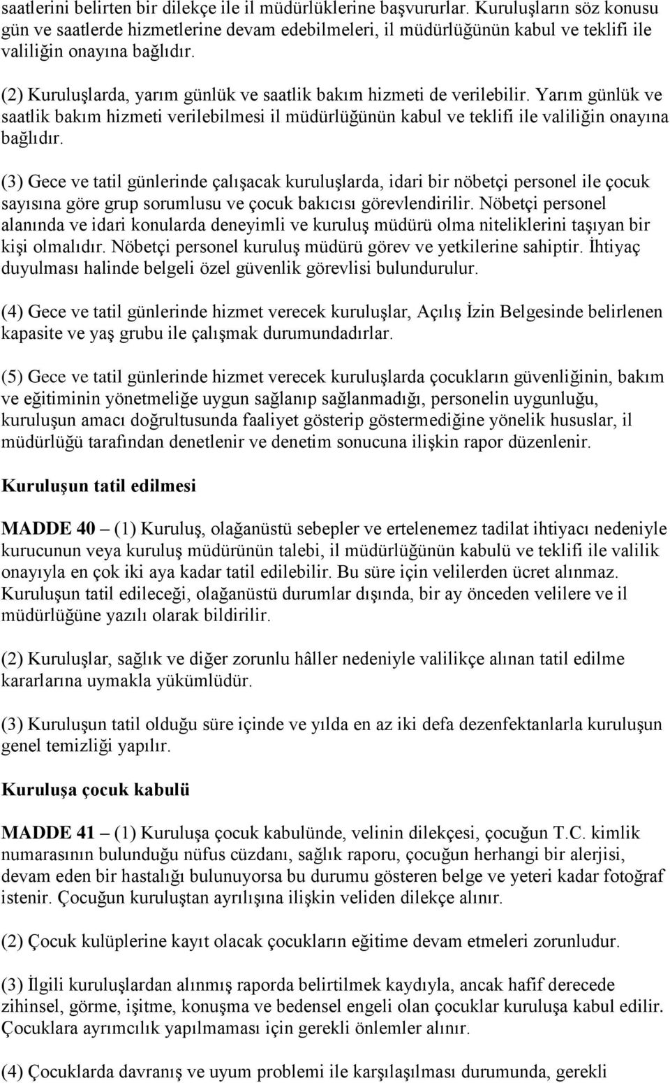 (2) Kuruluşlarda, yarım günlük ve saatlik bakım hizmeti de verilebilir. Yarım günlük ve saatlik bakım hizmeti verilebilmesi il müdürlüğünün kabul ve teklifi ile valiliğin onayına bağlıdır.