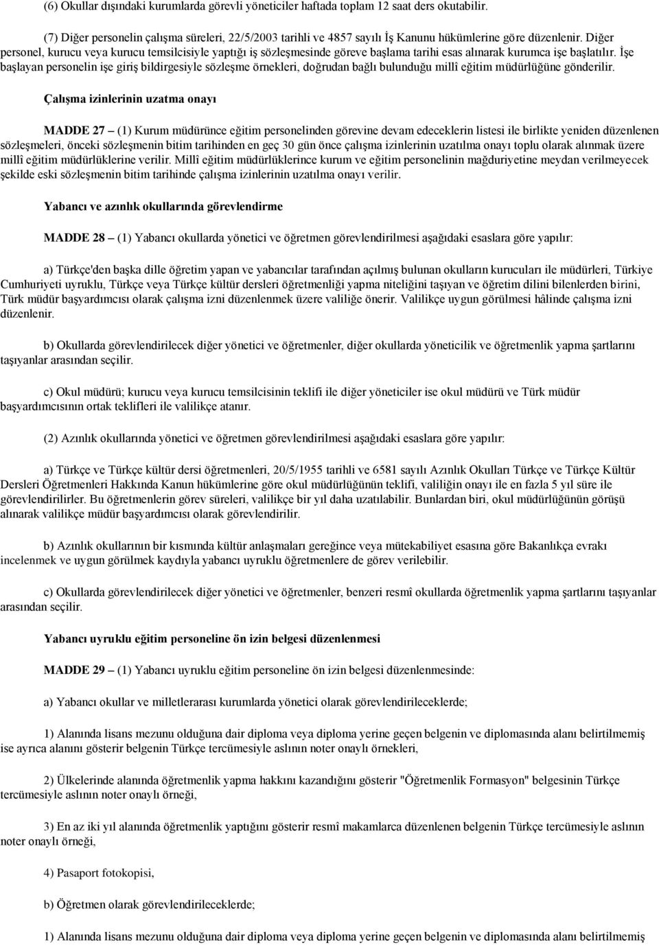 Diğer personel, kurucu veya kurucu temsilcisiyle yaptığı iş sözleşmesinde göreve başlama tarihi esas alınarak kurumca işe başlatılır.