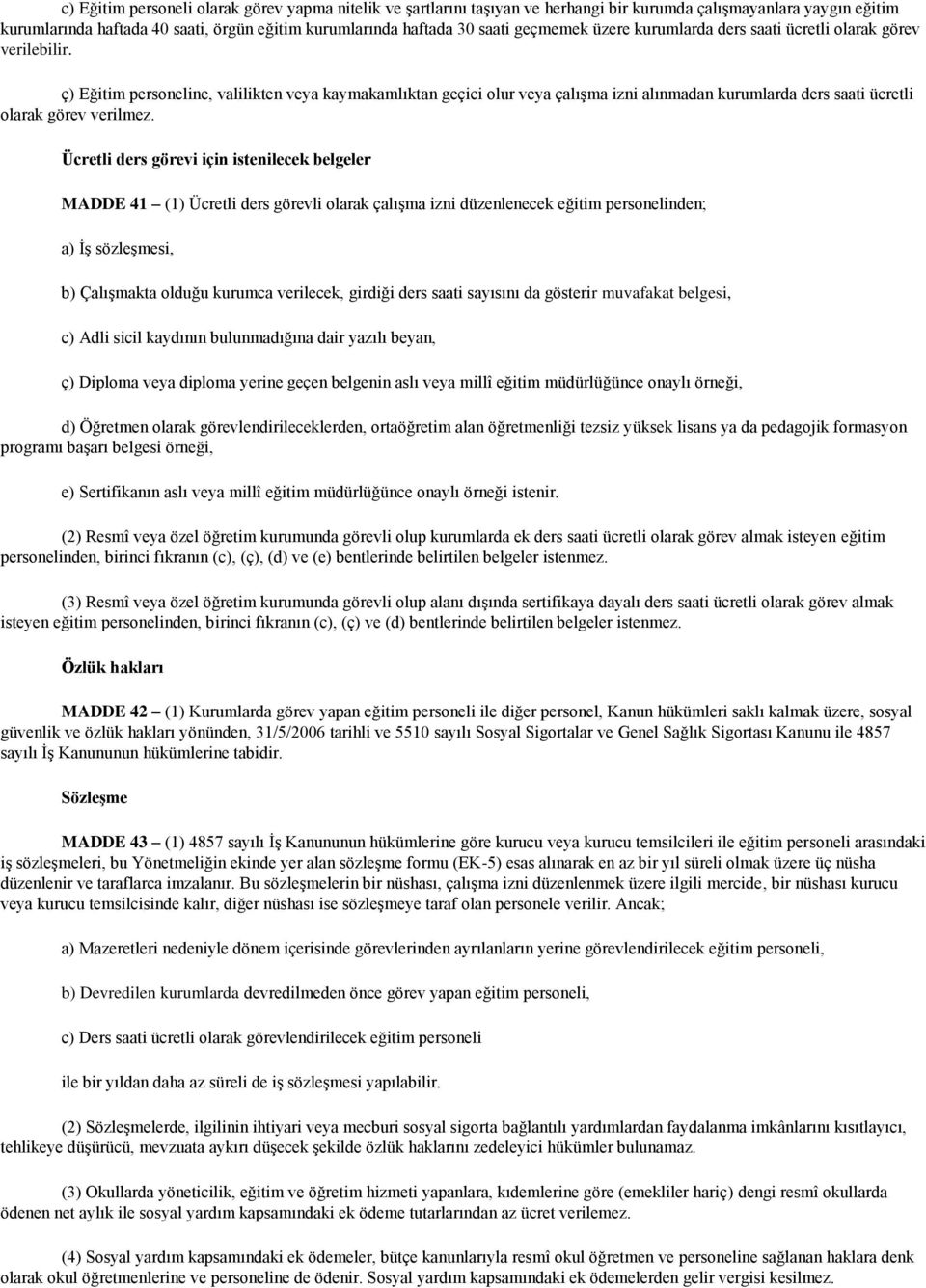 ç) Eğitim personeline, valilikten veya kaymakamlıktan geçici olur veya çalışma izni alınmadan kurumlarda ders saati ücretli olarak görev verilmez.