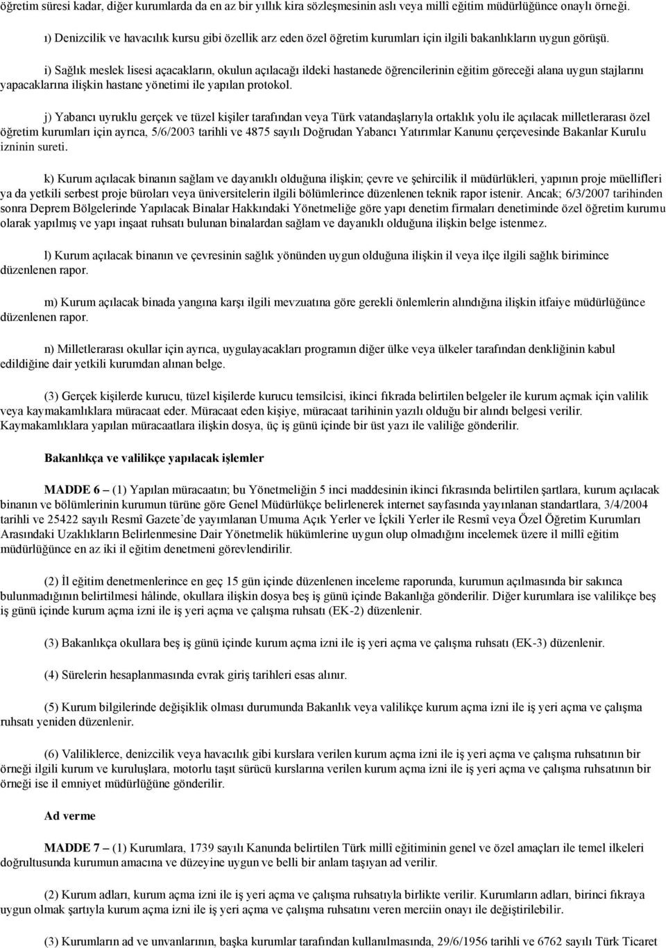 i) Sağlık meslek lisesi açacakların, okulun açılacağı ildeki hastanede öğrencilerinin eğitim göreceği alana uygun stajlarını yapacaklarına ilişkin hastane yönetimi ile yapılan protokol.