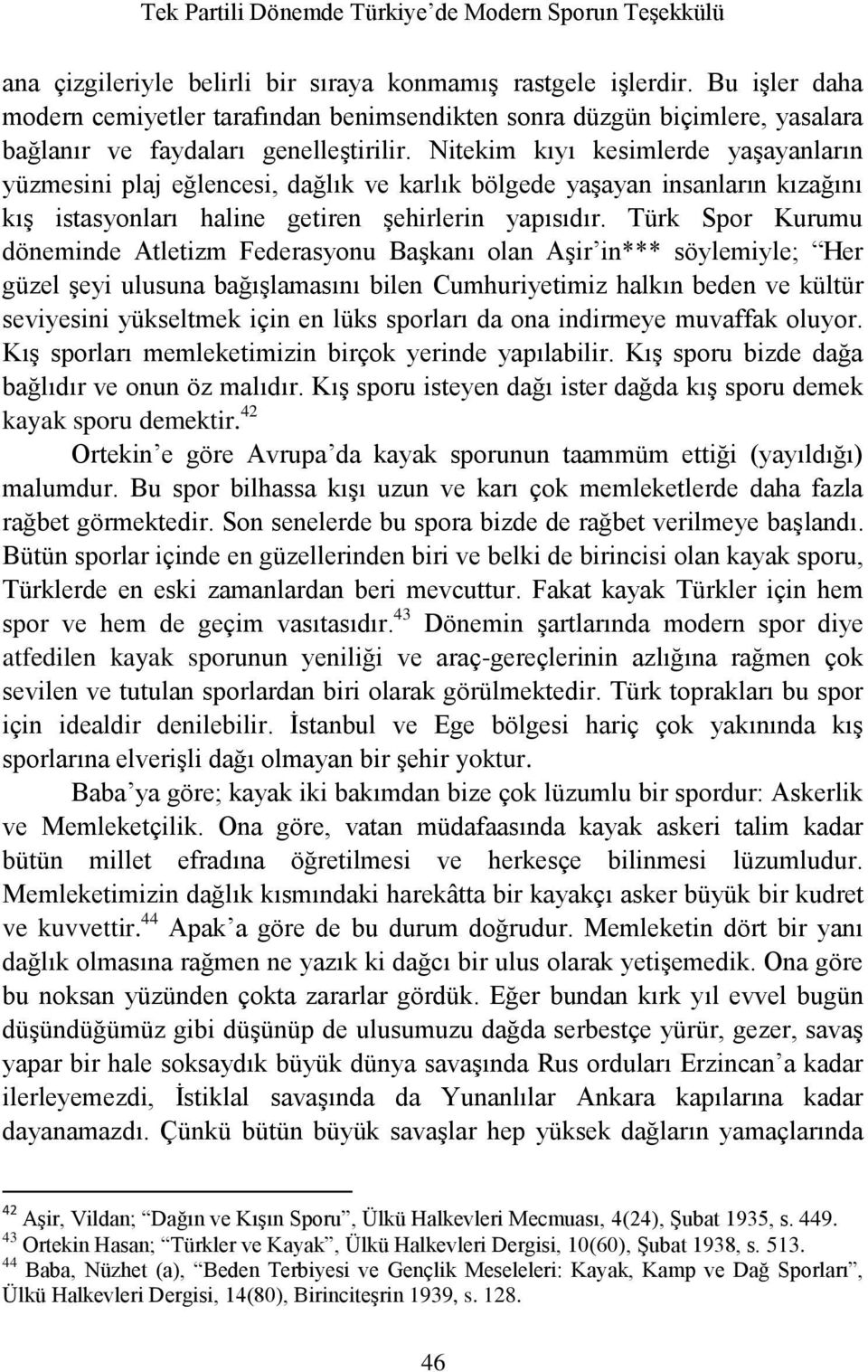 Türk Spor Kurumu döneminde Atletizm Federasyonu Başkanı olan Aşir in*** söylemiyle; Her güzel şeyi ulusuna bağışlamasını bilen Cumhuriyetimiz halkın beden ve kültür seviyesini yükseltmek için en lüks