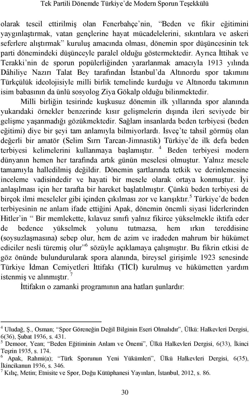 Ayrıca İttihak ve Terakki nin de sporun popülerliğinden yararlanmak amacıyla 1913 yılında Dâhiliye Nazırı Talat Bey tarafından İstanbul da Altınordu spor takımını Türkçülük ideolojisiyle milli birlik