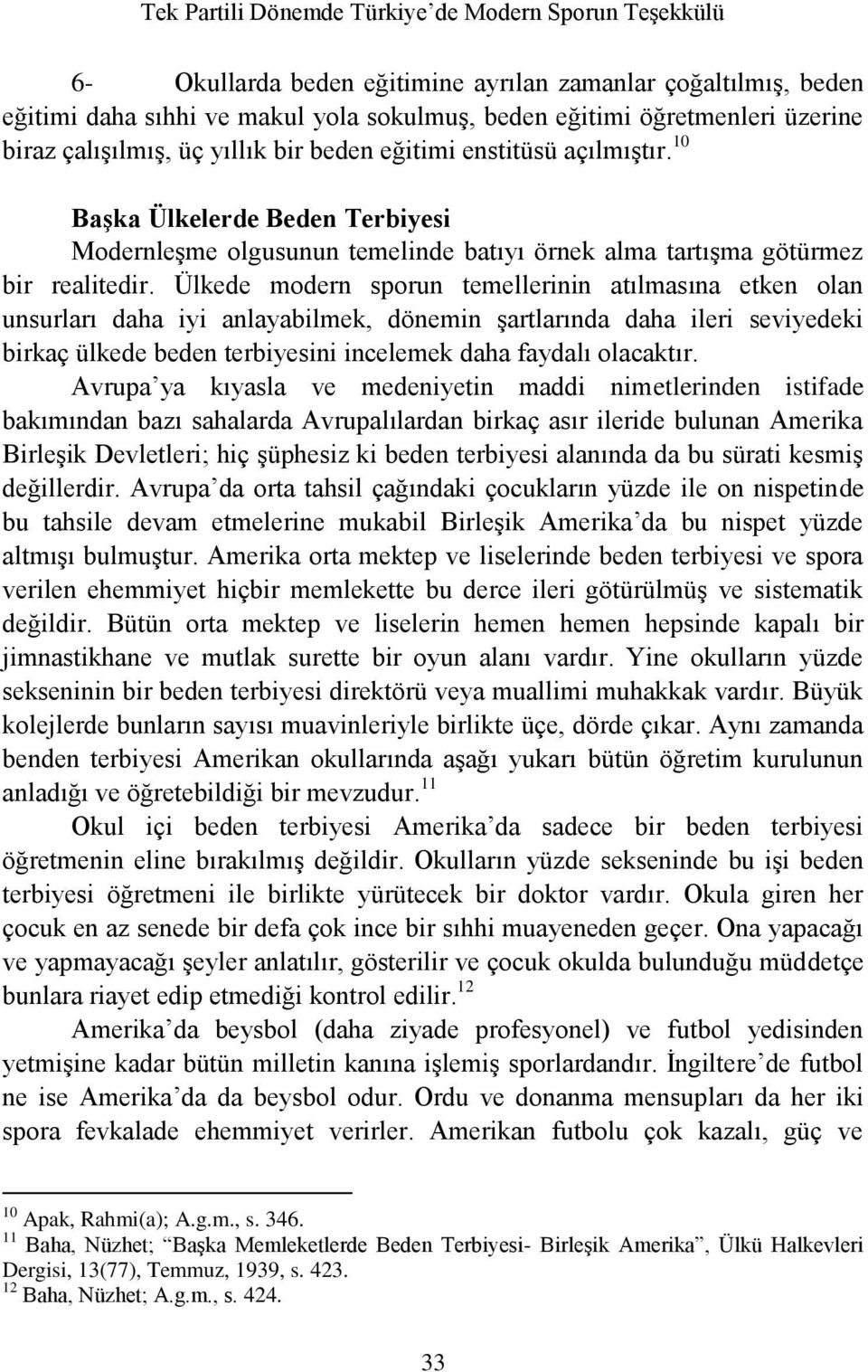 Ülkede modern sporun temellerinin atılmasına etken olan unsurları daha iyi anlayabilmek, dönemin şartlarında daha ileri seviyedeki birkaç ülkede beden terbiyesini incelemek daha faydalı olacaktır.