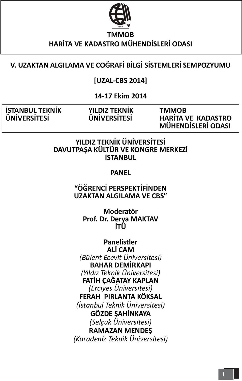 MÜHENDİSLERİ ODASI YILDIZ TEKNİK ÜNİVERSİTESİ DAVUTPAŞA KÜLTÜR VE KONGRE MERKEZİ İSTANBUL PANEL ÖĞRENCİ PERSPEKTİFİNDEN UZAKTAN ALGILAMA VE CBS Moderatör Prof. Dr.