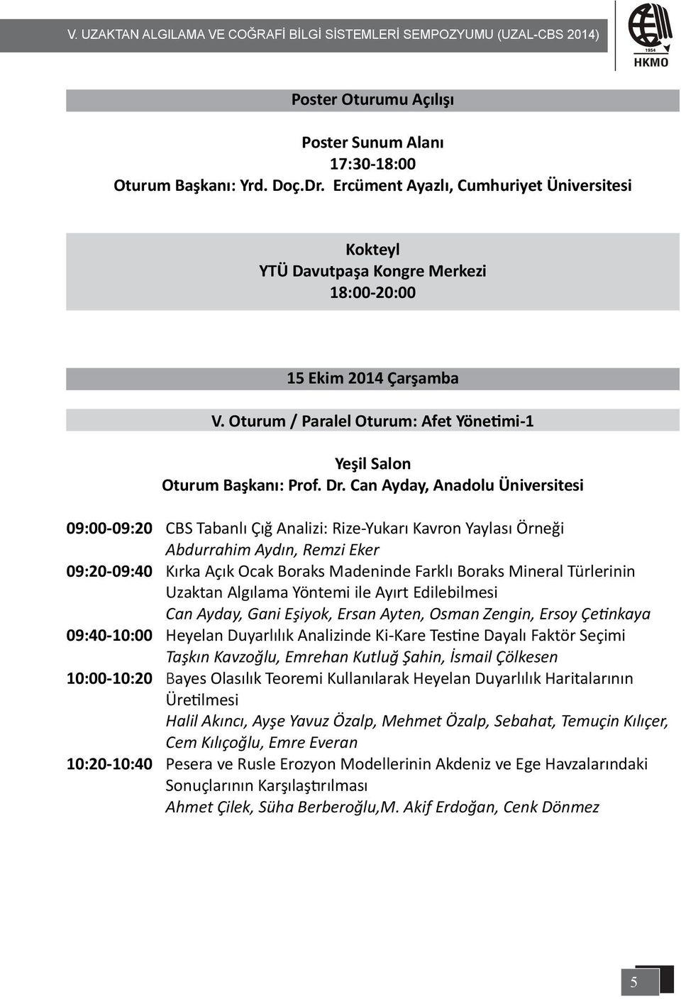 Can Ayday, Anadolu Üniversitesi 09:00-09:20 CBS Tabanlı Çığ Analizi: Rize-Yukarı Kavron Yaylası Örneği Abdurrahim Aydın, Remzi Eker 09:20-09:40 Kırka Açık Ocak Boraks Madeninde Farklı Boraks Mineral