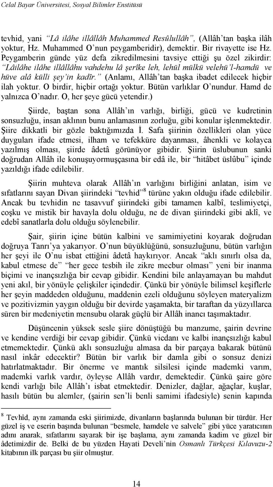 (Anlamı, Allâh tan başka ibadet edilecek hiçbir ilah yoktur. O birdir, hiçbir ortağı yoktur. Bütün varlıklar O nundur. Hamd de yalnızca O nadır. O, her şeye gücü yetendir.